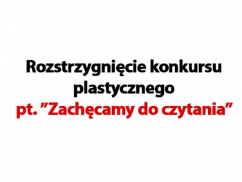 Rozstrzygnięcie konkursu plastycznego pt."Zachęcamy do czytania"